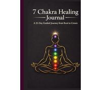 7 Chakra Healing Journal: A 21-Day Guided Journey from Root to Crown