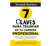 7 claves para triunfar en tu carrera profesional: Modelos, hábitos y herramientas para liderar tu transformación personal y laboral