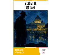 7 Crimini Italiani - Easy Italian Stories for Beginners ( A2 - B1 ): Perfect for self-learners and students: improve your vocabulary and reading skills with real-life Italian.