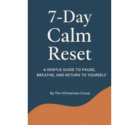 7-Day Calm Reset: A Gentle Guide To Pause, Breathe, And Return To Yourself