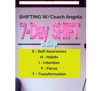 7 Day Challenge to S.H.I.F.T. with Queen Angela: These step can be repeated every 7 days for the BEST VERSION OF YOU!