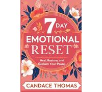 7-Day Emotional Reset:: Heal, Restore, and Reclaim Your Peace