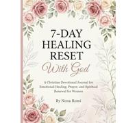 7-Day Healing Reset: A Christian Devotional Journal for Emotional Healing, Prayer, and Spiritual Renewal for Women