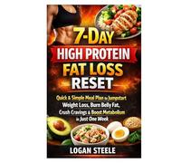 7-Day High Protein Fat Loss Reset: Quick & Simple Meal Plan to Jumpstart Weight Loss, Burn Belly Fat, Crush Cravings & Boost Metabolism in Just One Week