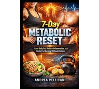 7-Day Metabolic Reset: Lose Belly Fat, Reduce Inflammation, and Restart Fat Burning Without the Gym