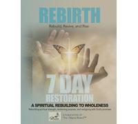 7-Day Restoration REBIRTH: A Spiritual Rebuilding TO WHOLENESS