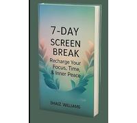 7-Day Screen Break: Recharge Your Focus, Reclaim Your Time & Restore Inner Peace in a Tech-Obsessed World