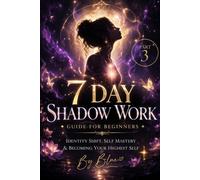 7 Day Shadow Work Guide For Beginners: Part 3: Identity Shift, Self Mastery & Becoming Your Highest Self