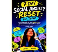 7-Day Social Anxiety Reset for Teens: A Practical Guide for Teens Ages 13-18 to Overcome Shyness, Handle Social Stress, Build Confidence, and Feel More Comfortable Around Others