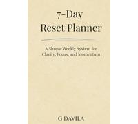 7 Days Reset Planner: A Simple Weekly System for Clarity Focus and Momentum