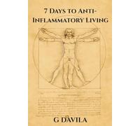 7 Days To Anti-Inflammatory Living: Reduce Pain, Boost Immunity, and Restore Natural balance