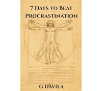 7 Days to Beat Procrastination: Simple Practices to Replace Procrastination with Action