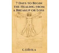 7 Days to Begin Healing from a Breakup or Loss: From Grief to Growth in 7 Days a Path Towards Healing