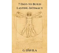 7 Days To Build Lasting Intimacy: A Step by Step System to Deepen Love and Emotional Security