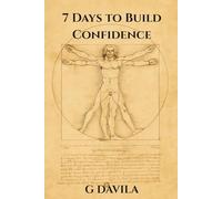 7 Days to Confidence: Pratical Tools to Stand Tall, Speak Clear, and Build Self Belief