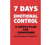 7 Days to Emotional Control: A Simple Plan for Composure