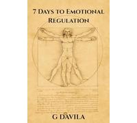 7 Days To Emotional Regulation: A One-Week Plan to Stay Calm, Clear, and in Control
