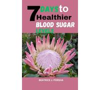 7 Days to Healthier Blood Sugar Levels: Your Step-by-Step Plan to Manage Diabetes Through Smart Eating
