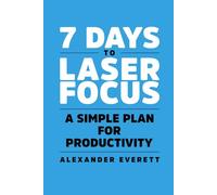 7 Days to Laser Focus: A Simple Plan for Productivity