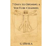 7 Days to Opening a YouTube Channel: A Simple 7 Day Guide to Starting Strong on Youtube