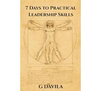 7 Days To Practical Leadership Skills: The Art of Calm Authority and Intelligent Direction
