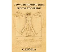 7 Days To Remove Your Digital Footprint: A Step-by-Step Guide to Erase, Secure, and Redesign Your Online Identity