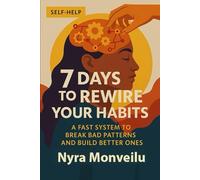 7 Days to Rewire Your Habits: A Fast System to Break Bad Patterns and Build Better Ones