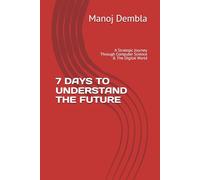 7 DAYS TO UNDERSTAND THE FUTURE: A Strategic Journey Through Computer Science & The Digital World