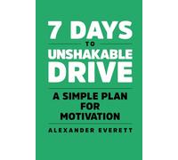 7 Days to Unshakable Drive: A Simple Plan for Motivation