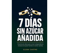 7 días sin azúcar añadida: El protocolo diario para cortar la dependencia al azúcar sin pasar hambre ni contar calorías