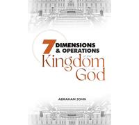 7 Dimensions and Operations of the Kingdom of God: Kingdom Secrets to Restoring Nations Back to God Vol 9