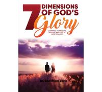 7 Dimensions of God's Glory: Learning to Receive, Release and Live in God's Glory