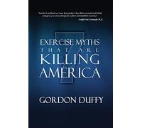 7 Exercise Myths that are Killing America: Why Everything You Know About Fitness is Dead Wrong