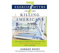 7 Exercise Myths that Are Killing Americans: The Ageless Truths that Will Keep You Fit, Functional and Fabulous for a Lifetime
