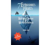7 Exploradores polares: Historias curiosas para mentes intrépidas