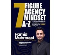 7 Figure Agency Mindset A-Z: A Blueprint for Scaling Digital Marketing & Software Development Agencies from Zero to Over $1M and beyond.