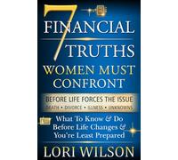 7 FINANCIAL TRUTHS Women Must Confront Before Life Forces The Issue: What To Know & Do When Life Changes & You’re Least Prepared