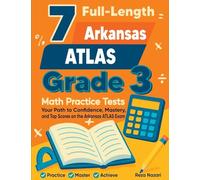7 Full-Length Arkansas ATLAS Grade 3 Math Practice Tests: Your Path to Confidence, Mastery, and Top Scores on the Arkansas ATLAS Exam