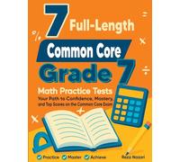 7 Full-Length Common Core Grade 7 Math Practice Tests: Your Path to Confidence, Mastery, and Top Scores on the Common Core Exam