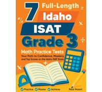 7 Full-Length Idaho ISAT Grade 3 Math Practice Tests: Your Path to Confidence, Mastery, and Top Scores on the Idaho ISAT Exam