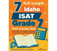 7 Full-Length Idaho ISAT Grade 7 Math Practice Tests: Your Path to Confidence, Mastery, and Top Scores on the Idaho ISAT Exam