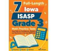 7 Full-Length Iowa ISASP Grade 3 Math Practice Tests: Your Path to Confidence, Mastery, and Top Scores on the Iowa ISASP Exam
