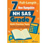 7 Full-Length New Hampshire NH SAS Grade 7 Math Practice Tests: Your Path to Confidence, Mastery, and Top Scores on the New Hampshire NH SAS Exam
