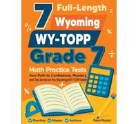 7 Full-Length Wyoming WY-TOPP Grade 7 Math Practice Tests: Your Path to Confidence, Mastery, and Top Scores on the Wyoming WY-TOPP Exam