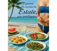 7 giorni di cucina in Estate, con Intelligenza!: Menù e Ricette
