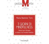 7 giorni di mindfulness. Esercizi per ritrovare se stessi in un mondo frenetico