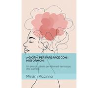 7 GIORNI PER FARE PACE CON I MIEI ORMONI: Un piccolo diario per ritrovarti nel corpo che cambia.