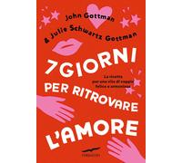7 giorni per ritrovare l'amore - Gottman John, Schwartz Gottman Julie