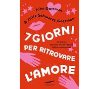 7 giorni per ritrovare l'amore. La ricetta per una vita di coppia felice e armoniosa