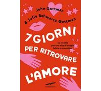 7 giorni per ritrovare l'amore. La ricetta per una vita di coppia felice e armoniosa